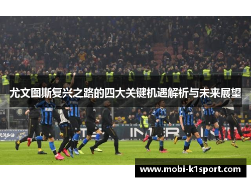 尤文图斯复兴之路的四大关键机遇解析与未来展望