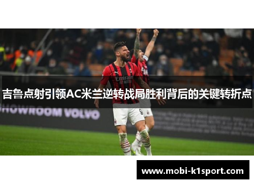 吉鲁点射引领AC米兰逆转战局胜利背后的关键转折点