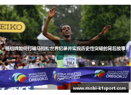 杨绍辉如何打破马拉松世界纪录并实现历史性突破的背后故事