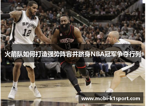 火箭队如何打造强势阵容并跻身NBA冠军争夺行列