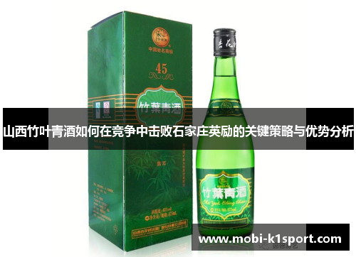 山西竹叶青酒如何在竞争中击败石家庄英励的关键策略与优势分析