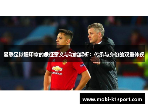 曼联足球服印章的象征意义与功能解析:传承与身份的双重体现