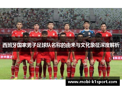 西班牙国家男子足球队名称的由来与文化象征深度解析
