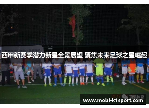 西甲新赛季潜力新星全景展望 聚焦未来足球之星崛起